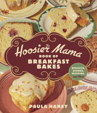 Title: The Hoosier Mama Book of Breakfast Bakes: Biscuits, Scones, Muffins, and More, Author: Paula Haney