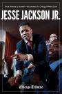 Jesse Jackson Jr.: From Promise to Scandal--the Journey of a Chicago Political Scion