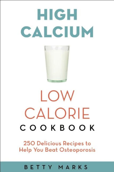 The High-Calcium Low-Calorie Cookbook: 250 Delicious Recipes to Help You Beat Osteoporosis