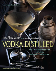 Title: Vodka Distilled: The Modern Mixologist on Vodka and Vodka Cocktails, Author: Tony Abou-Ganim