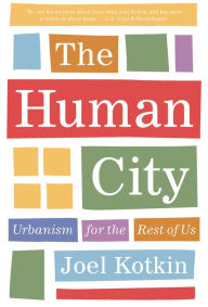 Title: The Human City: Urbanism for the Rest of Us, Author: Joel Kotkin