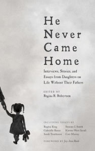 Title: He Never Came Home: Interviews, Stories, and Essays from Daughters on Life Without Their Fathers, Author: Regina R. Robertson