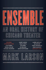 Title: Ensemble: An Oral History of Chicago Theater, Author: Mark Larson