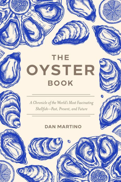 The Oyster Book: A Chronicle of the World's Most Fascinating Shellfish-Past, Present, and Future