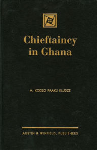 Title: Chieftaincy in Ghana, Author: A. Kodzo Paaku Kludze