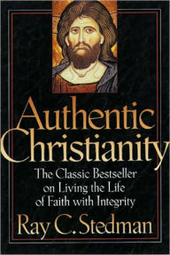 Authentic Christianity: The Classic Bestseller on Living the Life of Faith with Integrity