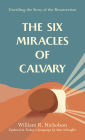 The Six Miracles of Calvary: Unveiling the Story of the Resurrection