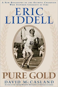 Eric Liddell: Pure Gold: A New Biography of the Olympic Champion Who Inspired Chariots of Fire
