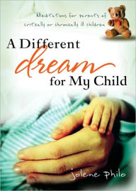 A Different Dream for My Child: Meditations for Parents of Critically or Chronically Ill Children