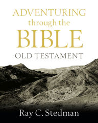 Title: Adventuring Through the Bible: Old Testament: A Comprehensive Guide to the Old Testament, Author: Ray C. Stedman