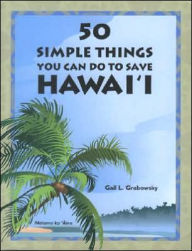 Title: 50 Simple Things You Can Do to Save Hawaii / Edition 2, Author: Grabowsky