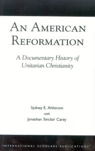 Title: An American Reformation: A Documentary History of Unitarian Christianity, Author: Sydney E. Ahlstrom