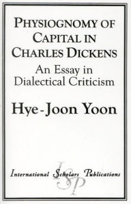 Title: Physiognomy of Capital in Charles Dickens: An Essay in Dialectical Criticism, Author: Hye-Joon Yoon