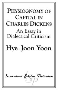 Title: Physiognomy of Capital in Charles Dickens: An Essay in Dialectical Criticism, Author: Hye-Joon Yoon