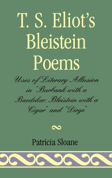 T.S. Eliot's Bleistein Poems: Uses of Literary Allusion in 'Burbank with a Baedeker, Bleistein with a Cigar' and 'Dirge'