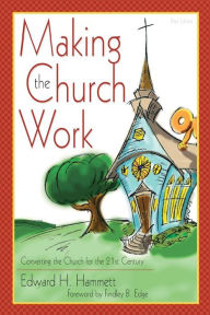 Title: Making the Church Work: Converting the Church for the 21st Century / Edition 2, Author: Edward H Hammett