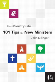 Title: The Ministry Life: 101 Tips for New Ministers, Author: John Killinger