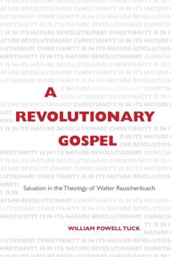 Title: A Revolutionary Gospel: Salvation in the Theology of Walter Rauschenbusch, Author: William Powell Tuck