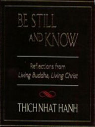 Title: Be Still and Know: Reflections from Living Buddha, Living Christ, Author: Thich Nhat Hanh