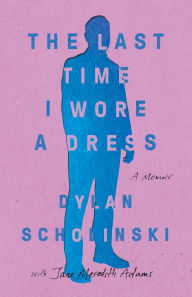 Title: The Last Time I Wore a Dress, Author: Dylan Scholinski