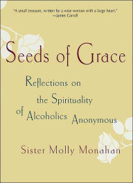 Seeds of Grace: A Nun's Reflections on the Spirituality of Alcoholics Anonymous