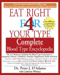 Title: Eat Right 4 Your Type Complete Blood Type Encyclopedia: The A-Z Reference Guide for the Blood Type Connection to Sympoms, Disease, Conditions, Vitamins, Supplements, Herbs and Food, Author: Peter J. D'Adamo