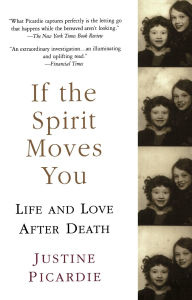 Title: If the Spirit Moves You: Life and Love after Death, Author: Justine Picardie