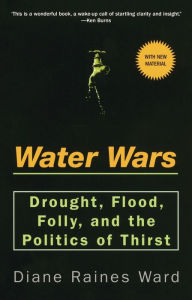 Title: Water Wars: Drought, Flood, Folly, and the Politics of Thirst, Author: Diane Raines Ward