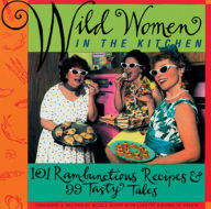 Title: Wild Women in the Kitchen: 101 Rambunctious Recipes & 99 Tasty Tales, Author: Lynette Rohrer Shirk