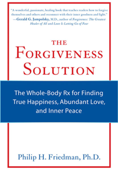 The Forgiveness Solution: The Whole-Body RX for Finding True Happiness, Abundant Love, and Inner Peace