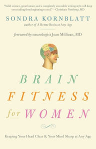 Title: Brain Fitness for Women: Keeping Your Head Clear & Your Mind Sharp at Any Age (Brain Exercise, Memory Aid, Finding Your Self-Worth), Author: Sondra Kornblatt