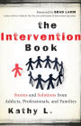 The Intervention Book: Stories and Solutions from Addicts, Professionals, and Families