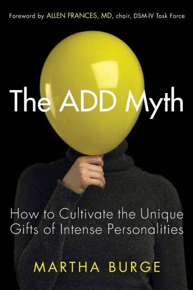 The Add Myth: How to Cultivate the Unique Gifts of Intense Personalities (Attention Deficit Disorder & Attention Deficit Hyperactivity Disorder)