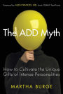 The Add Myth: How to Cultivate the Unique Gifts of Intense Personalities (Attention Deficit Disorder & Attention Deficit Hyperactivity Disorder)