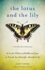 Lotus and the Lily: Access the Wisdom of Buddha and Jesus to Nourish Your Beautiful, Abundant Life (Mindfulness Meditation, For Fans of The Gifts of Imperfection)