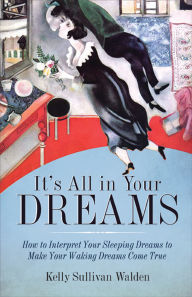 Title: It's All in Your Dreams: Five Portals to an Awakened Life (New Age & Spirituality, Dr. Dream Author of I Had the Strangest Dream), Author: Kelly Sullivan Walden