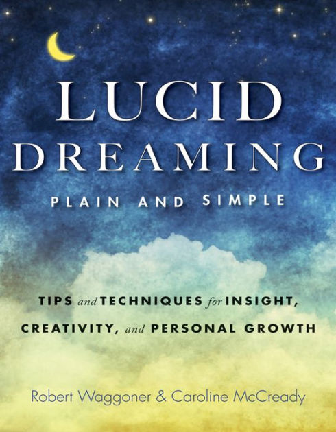 Lucid Dreaming Plain And Simple Tips And Techniques For Insight Creativity And Personal Growth By Robert Waggoner Caroline Mccready Paperback Barnes Noble