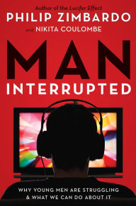 Title: Man, Interrupted: Why Young Men are Struggling & What We Can Do About It, Author: Philip Zimbardo