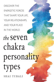 Title: The Seven Chakra Personality Types: Discover the Energetic Forces That Shape Your Life, Your Relationships, and Your Place in the World (Chakra Healing), Author: Shai Tubali