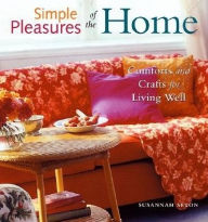Title: Simple Pleasures of the Home: Comforts and Crafts for Living Well (Home Decor, Recipes, Crafts for Adults, and Inspirational Quotes), Author: Susannah Seton