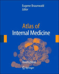 Title: Atlas of Internal Medicine / Edition 3, Author: Eugene Braunwald M.D.