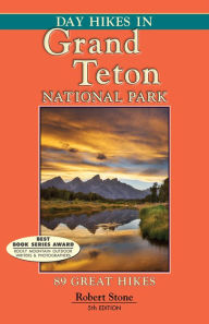 Title: Day Hikes In Grand Teton National Park: 89 Great Hikes, Author: Robert Stone