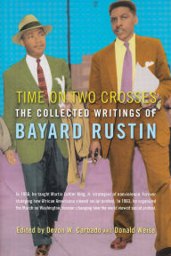 Title: Time on Two Crosses: The Collected Writings of Bayard Rustin, Author: Bayard  Rustin