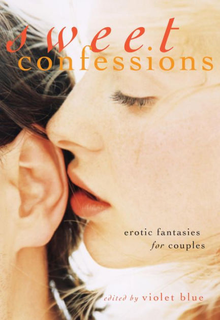 Sweet Confessions Erotic Fantasies For Couples By Violet Blue Ebook Barnes And Noble®