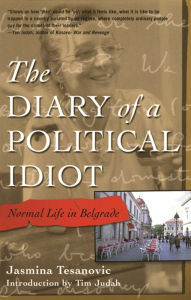 Title: The Diary of a Political Idiot: Normal Life in Belgrade, Author: Jasmina Tesanovic