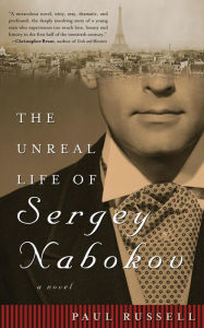 Title: The Unreal Life of Sergey Nabokov: A Novel, Author: Paul Russell