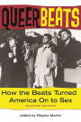 Queer Beats: How the Beats Turned America On to Sex