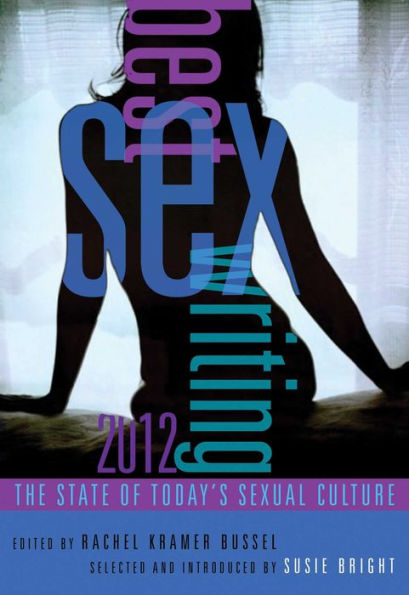 Best Sex Writing 2012 The State Of Todays Sexual Culture By Rachel Kramer Bussel Paperback 7173