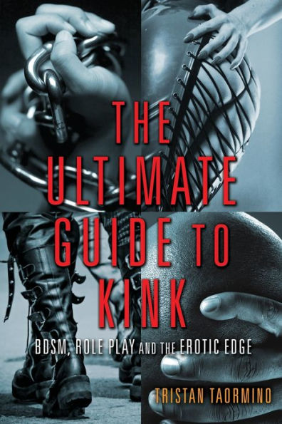 Ultimate Guide to Kink: BDSM, Role Play and the Erotic Edge