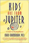 Kids Are from Jupiter: A Guide for Puzzled Parents